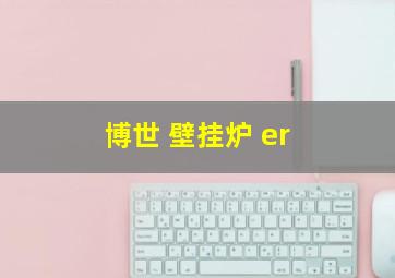 博世 壁挂炉 er